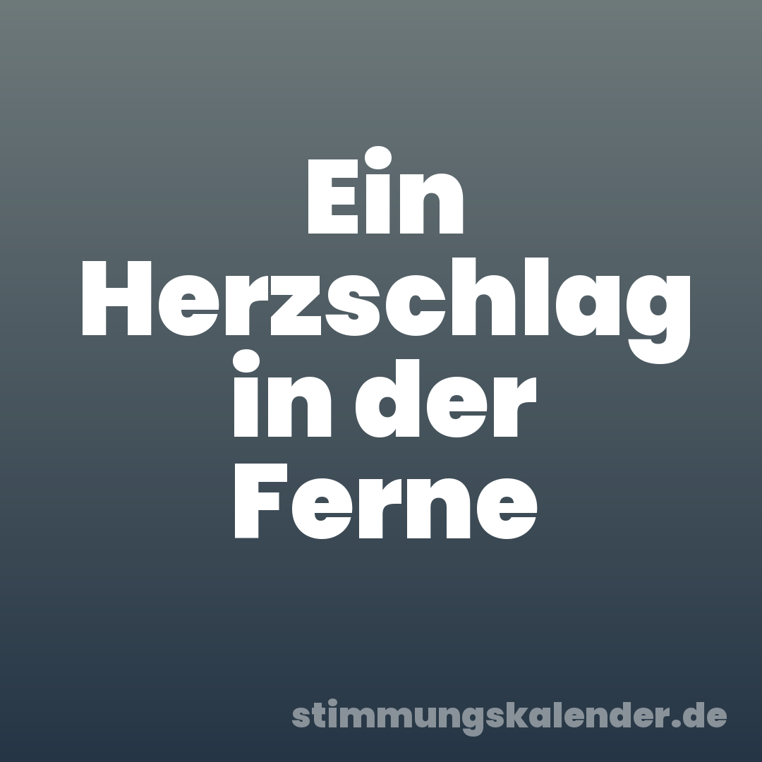 Ein Herzschlag in der Ferne