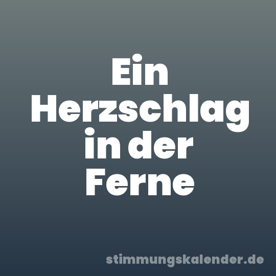 Ein Herzschlag in der Ferne