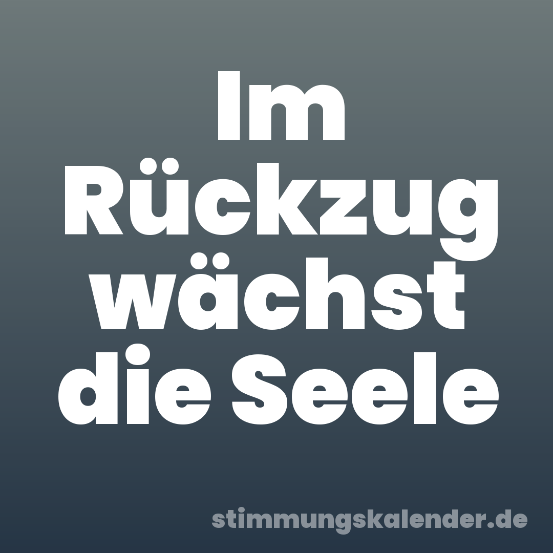 Im Rückzug wächst die Seele