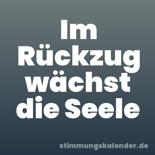 Im Rückzug wächst die Seele