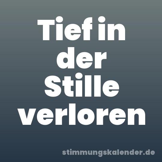 Tief in der Stille verloren