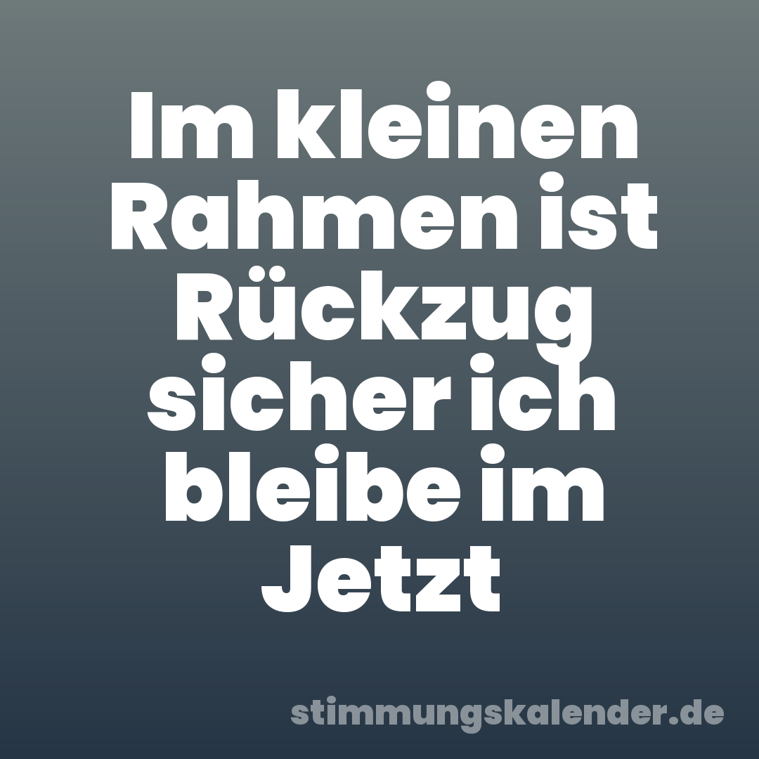 Im kleinen Rahmen ist Rückzug sicher ich bleibe im Jetzt