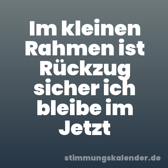 Im kleinen Rahmen ist Rückzug sicher ich bleibe im Jetzt