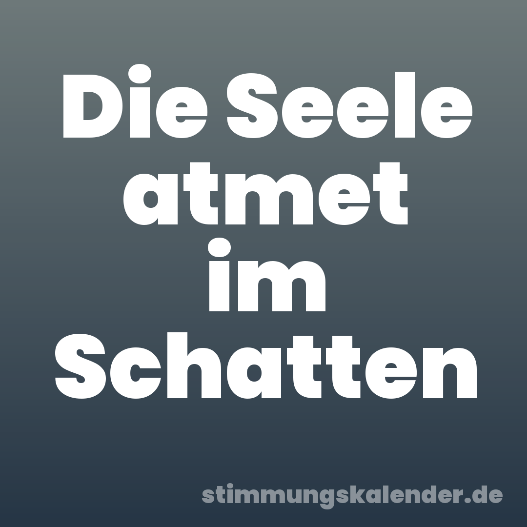 Die Seele atmet im Schatten