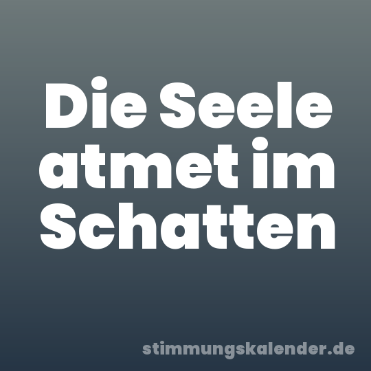 Die Seele atmet im Schatten