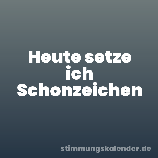 Heute setze ich Schonzeichen