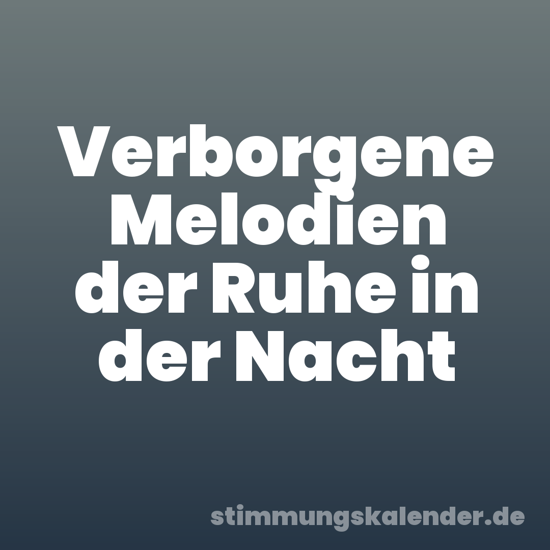 Verborgene Melodien der Ruhe in der Nacht