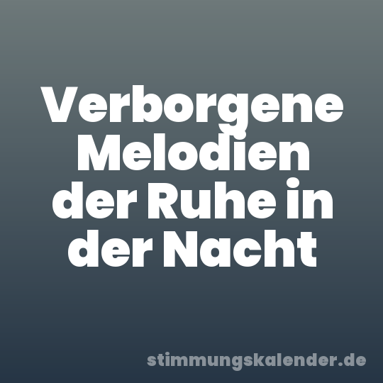 Verborgene Melodien der Ruhe in der Nacht