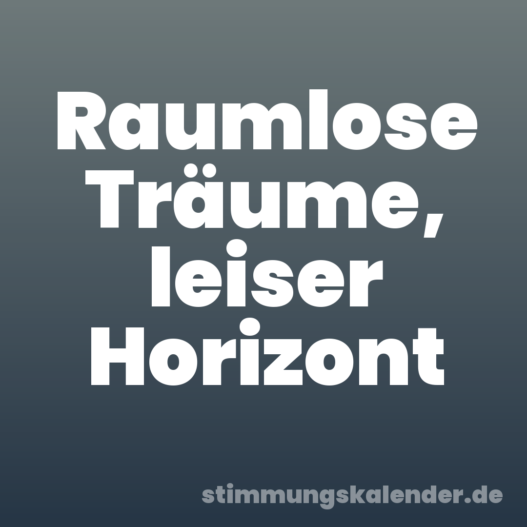 Raumlose Träume, leiser Horizont