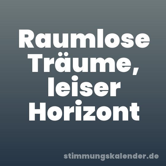 Raumlose Träume, leiser Horizont