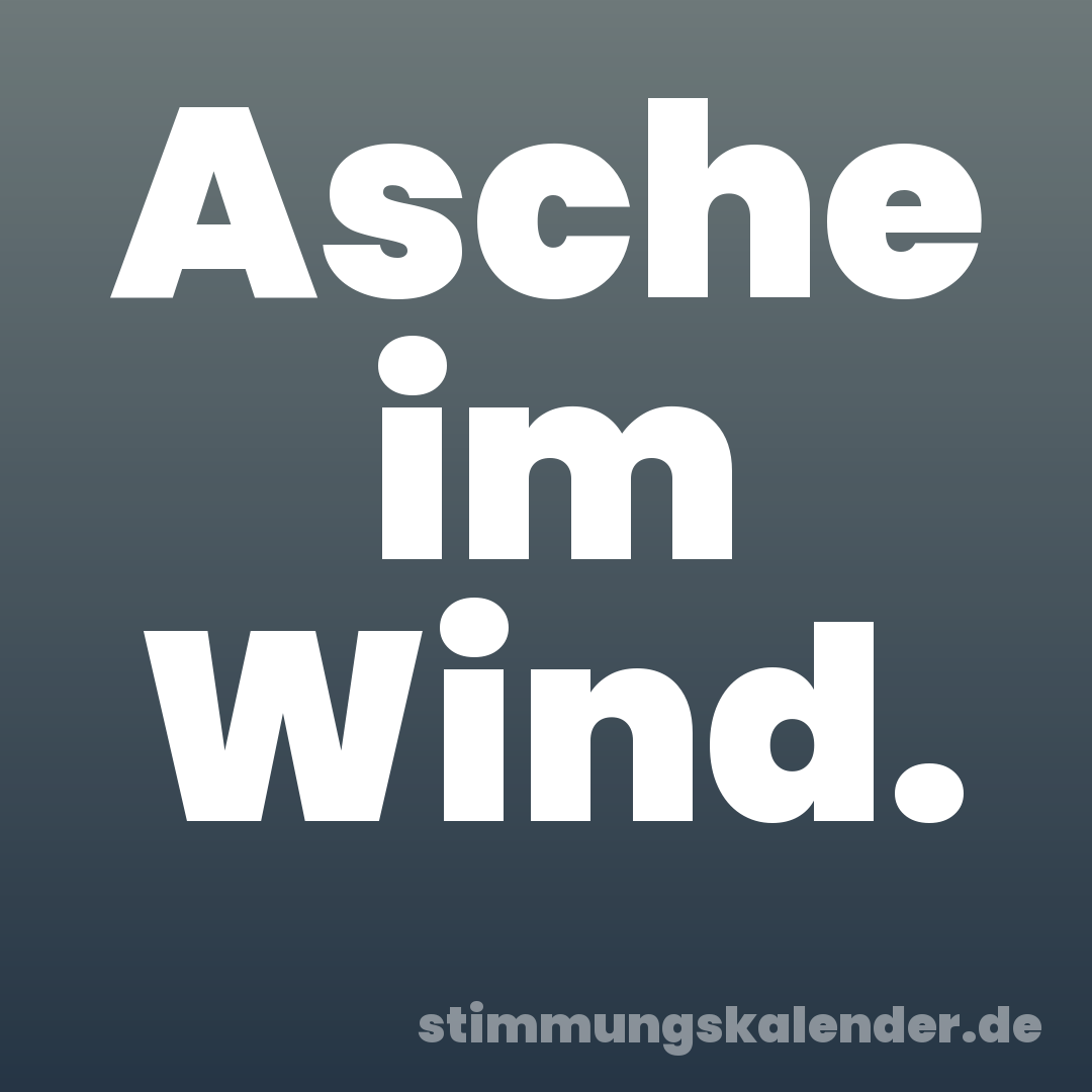 Asche im Wind.