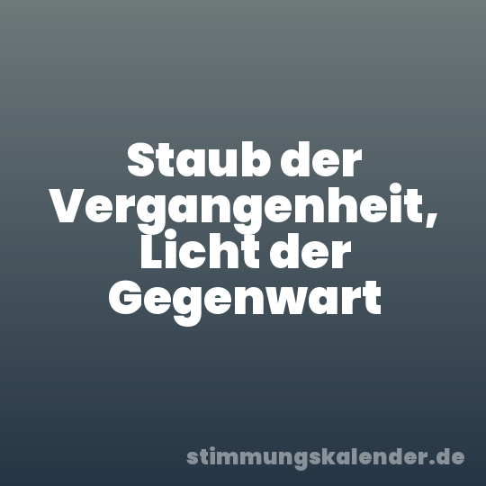 Staub der Vergangenheit, Licht der Gegenwart