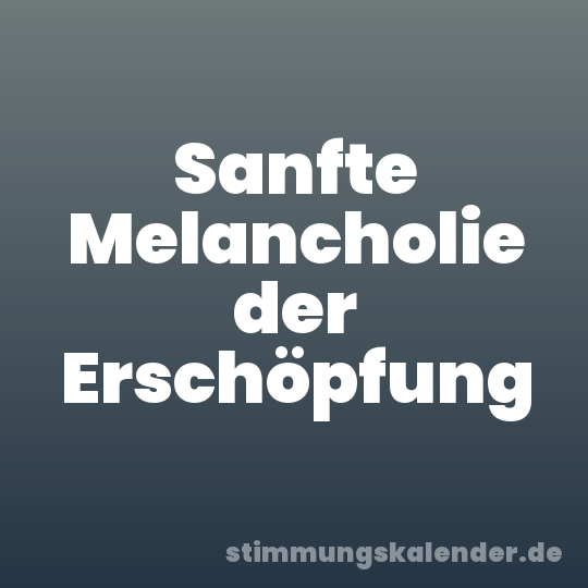 Sanfte Melancholie der Erschöpfung