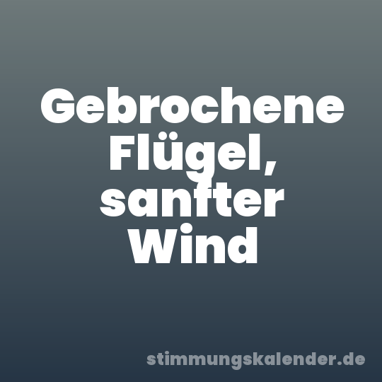 Gebrochene Flügel, sanfter Wind