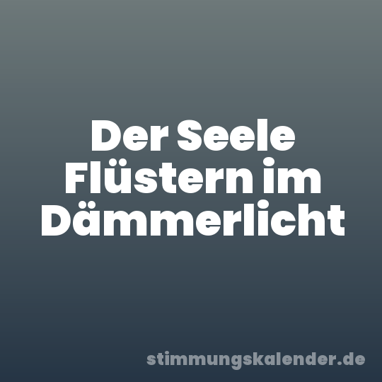 Der Seele Flüstern im Dämmerlicht
