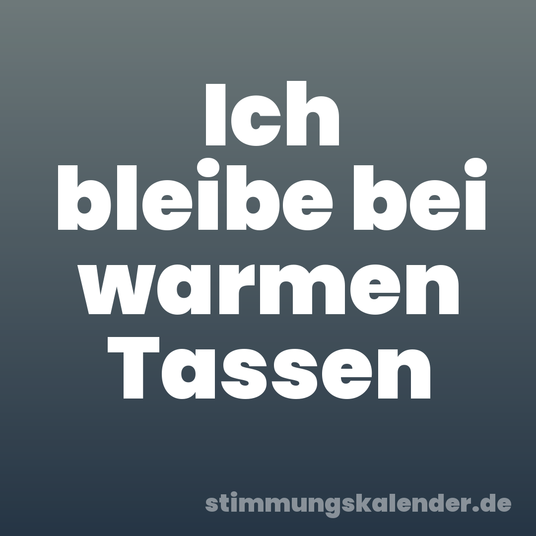 Ich bleibe bei warmen Tassen