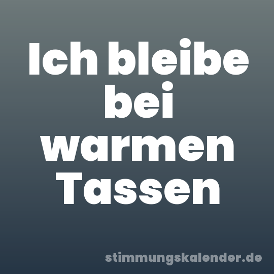 Ich bleibe bei warmen Tassen