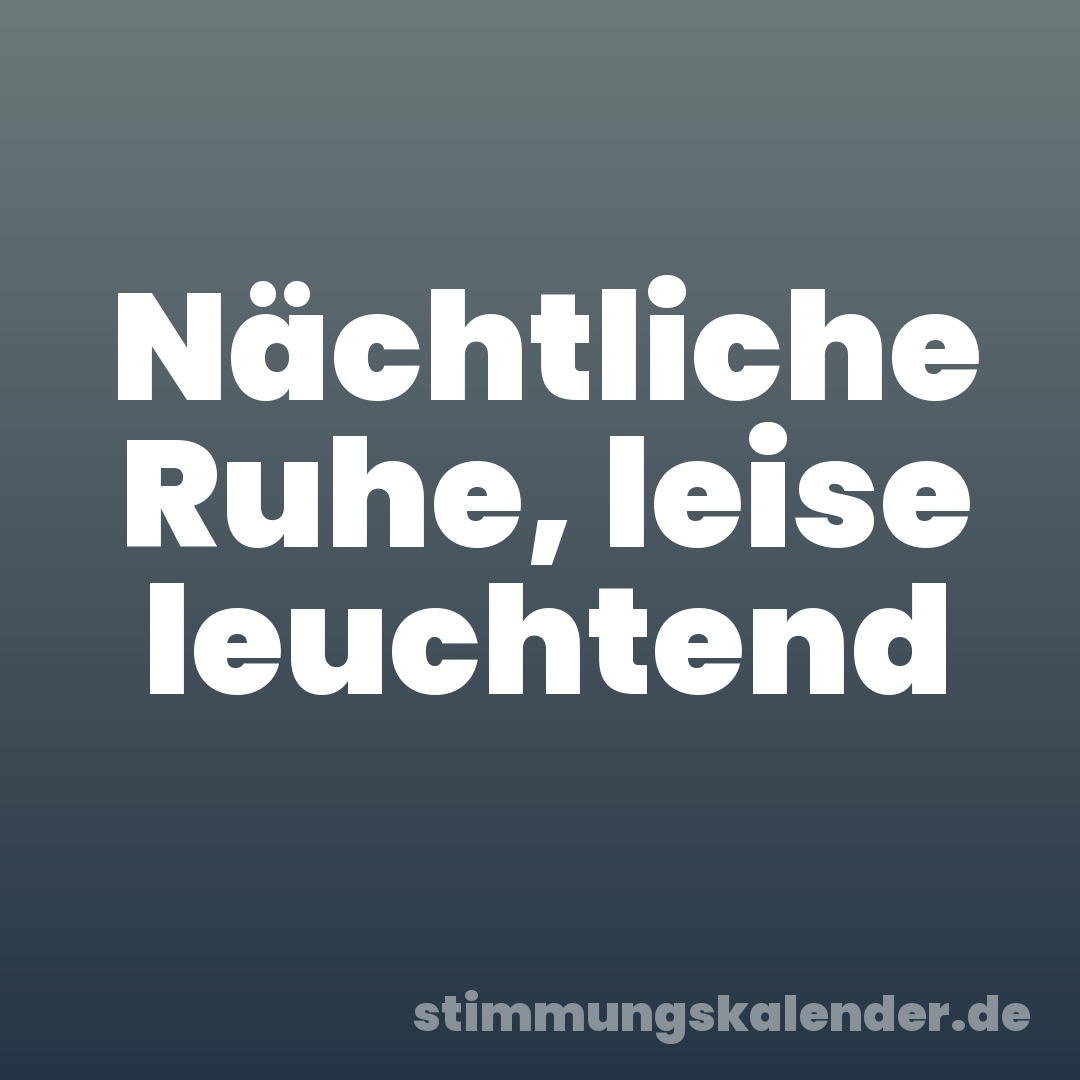 Nächtliche Ruhe, leise leuchtend