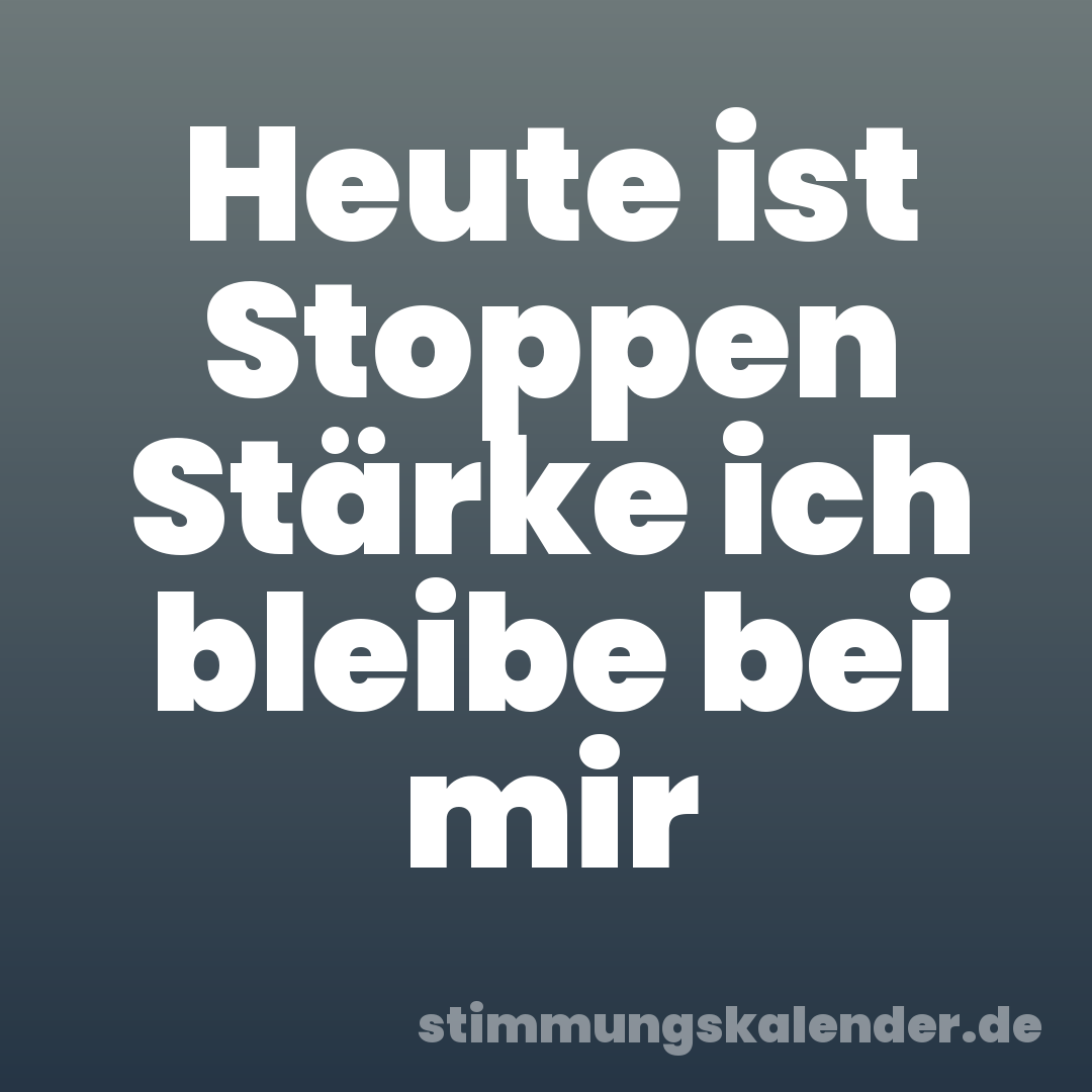 Heute ist Stoppen Stärke ich bleibe bei mir