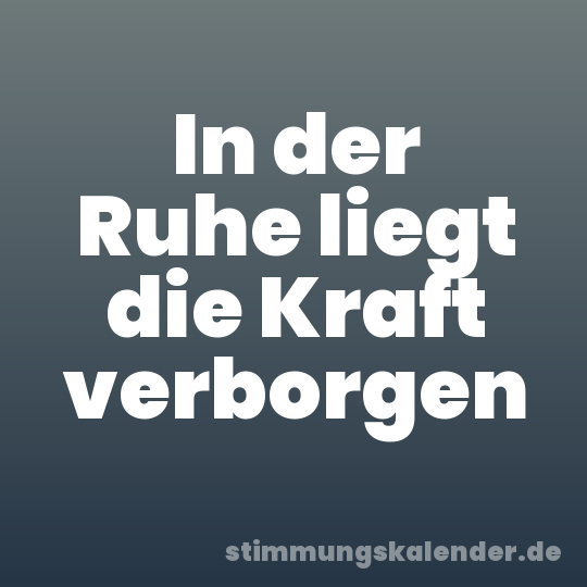 In der Ruhe liegt die Kraft verborgen