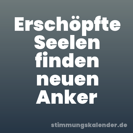 Erschöpfte Seelen finden neuen Anker