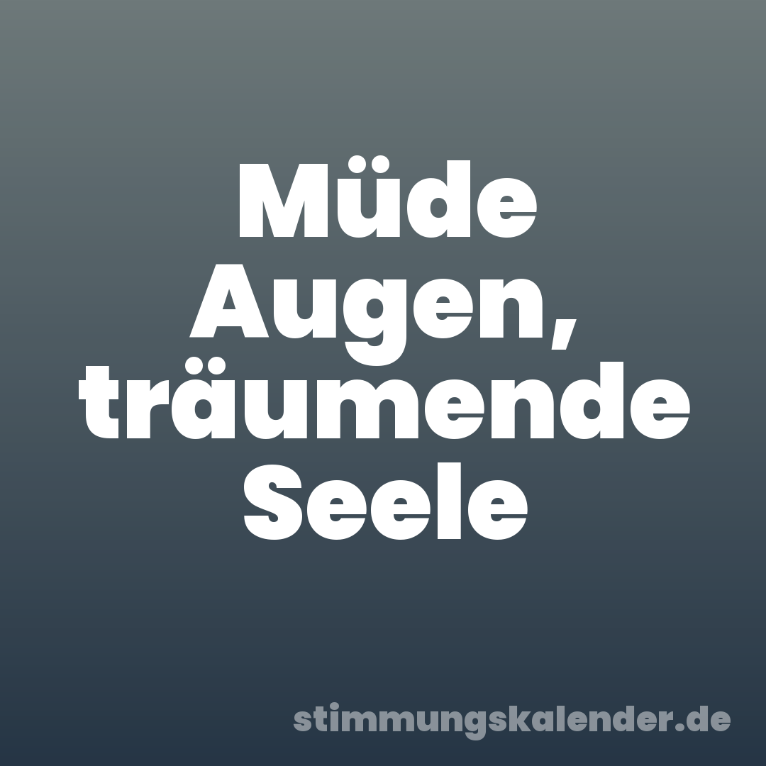 Müde Augen, träumende Seele