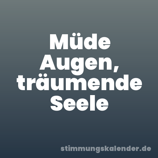 Müde Augen, träumende Seele