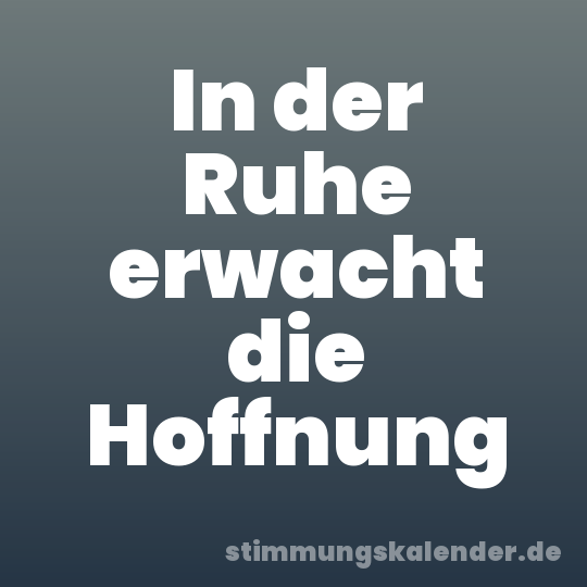 In der Ruhe erwacht die Hoffnung