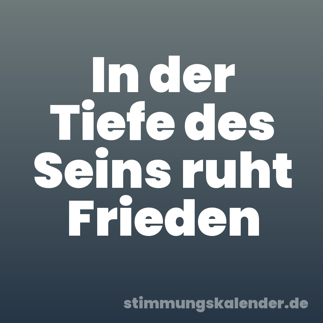 In der Tiefe des Seins ruht Frieden