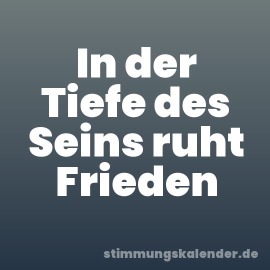 In der Tiefe des Seins ruht Frieden
