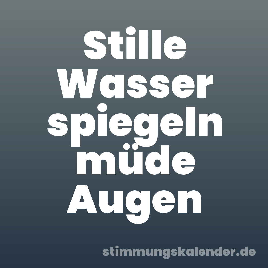 Stille Wasser spiegeln müde Augen