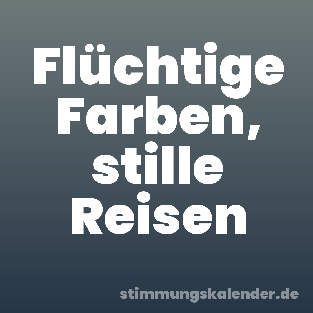 Flüchtige Farben, stille Reisen