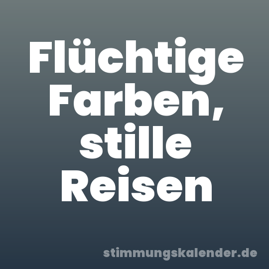 Flüchtige Farben, stille Reisen