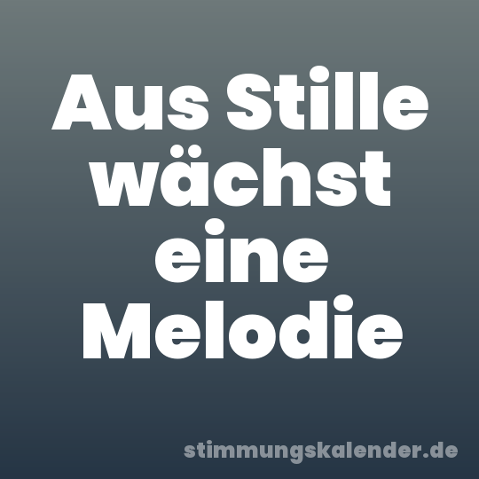 Aus Stille wächst eine Melodie