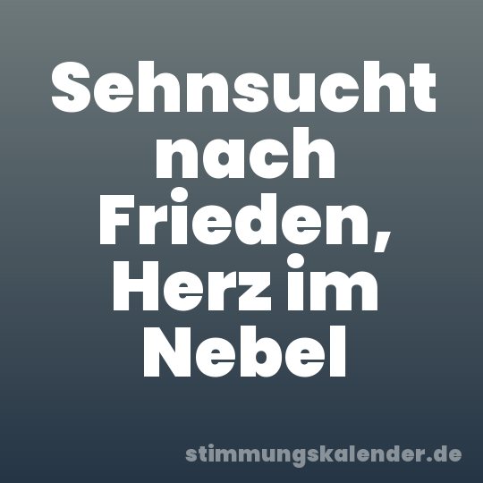 Sehnsucht nach Frieden, Herz im Nebel