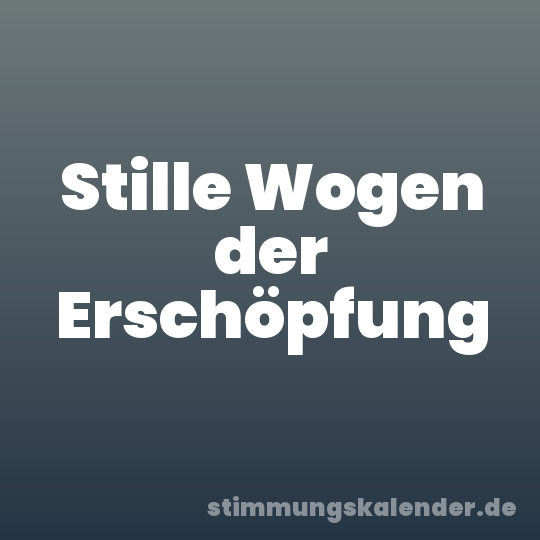 Stille Wogen der Erschöpfung