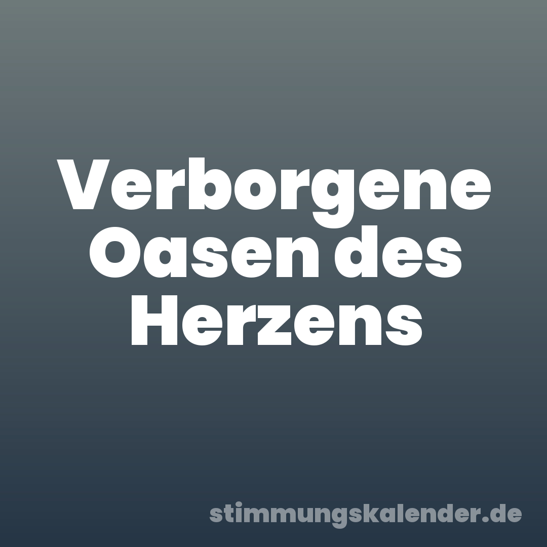 Verborgene Oasen des Herzens