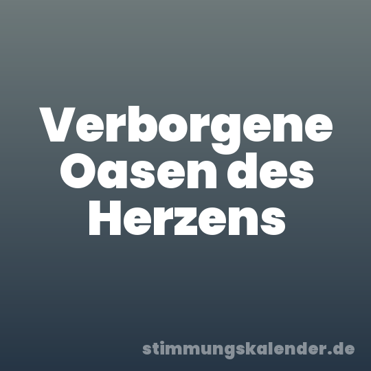 Verborgene Oasen des Herzens