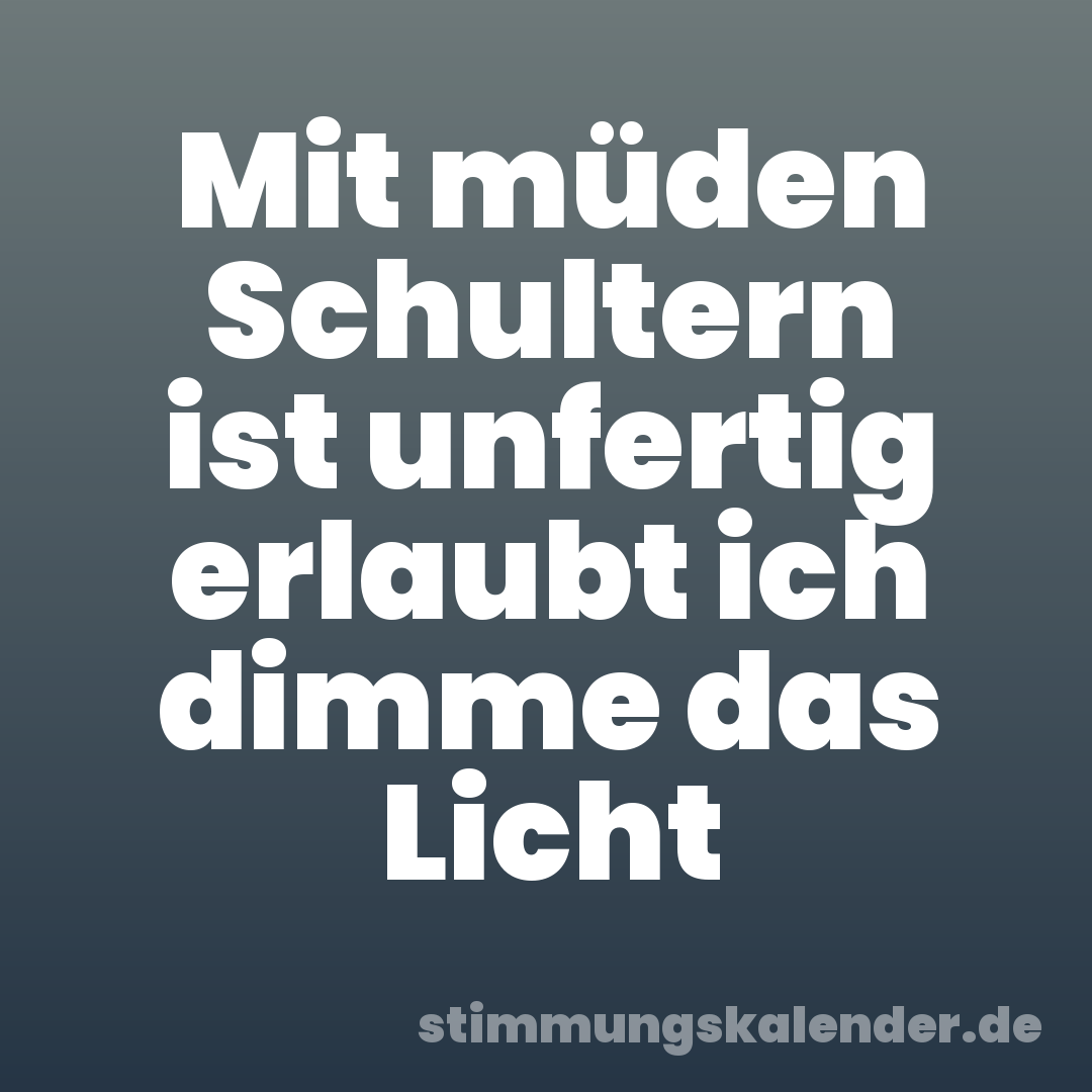 Mit müden Schultern ist unfertig erlaubt ich dimme das Licht