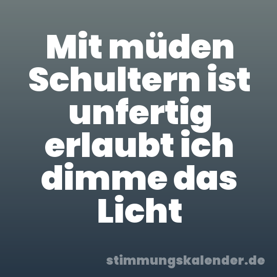 Mit müden Schultern ist unfertig erlaubt ich dimme das Licht