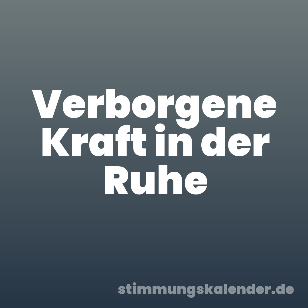 Verborgene Kraft in der Ruhe