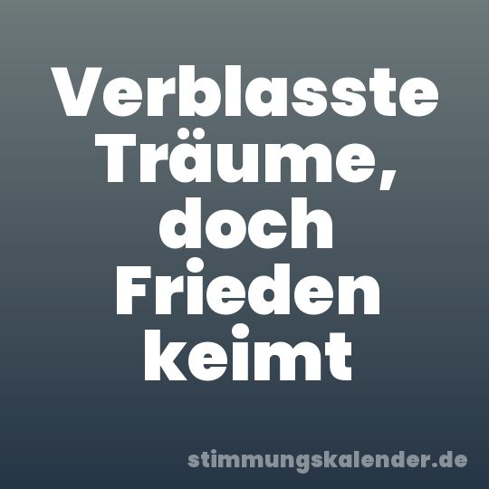 Verblasste Träume, doch Frieden keimt