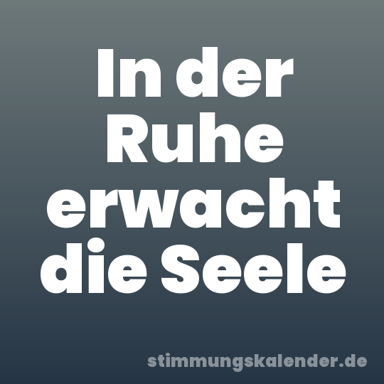 In der Ruhe erwacht die Seele