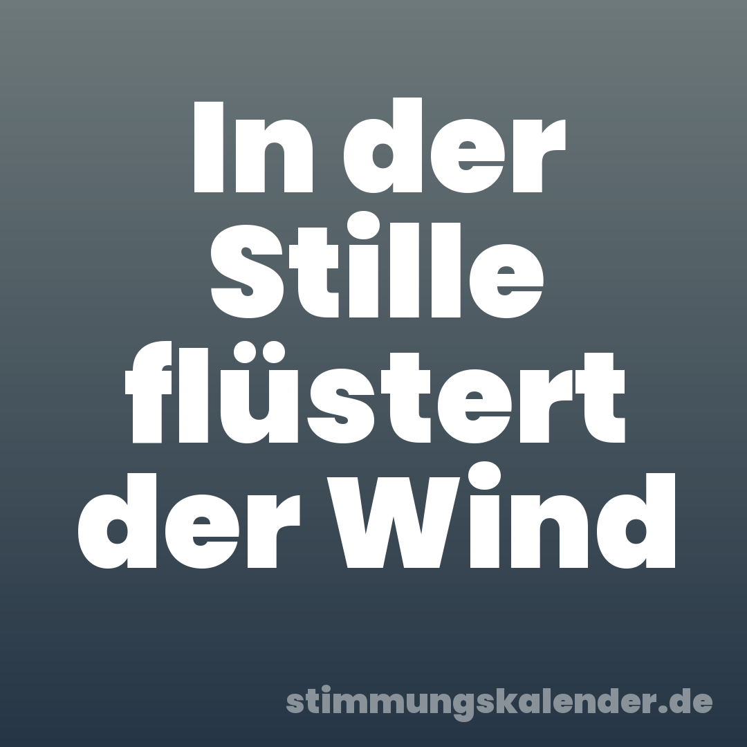 In der Stille flüstert der Wind