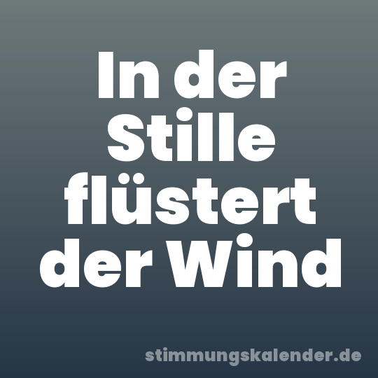 In der Stille flüstert der Wind