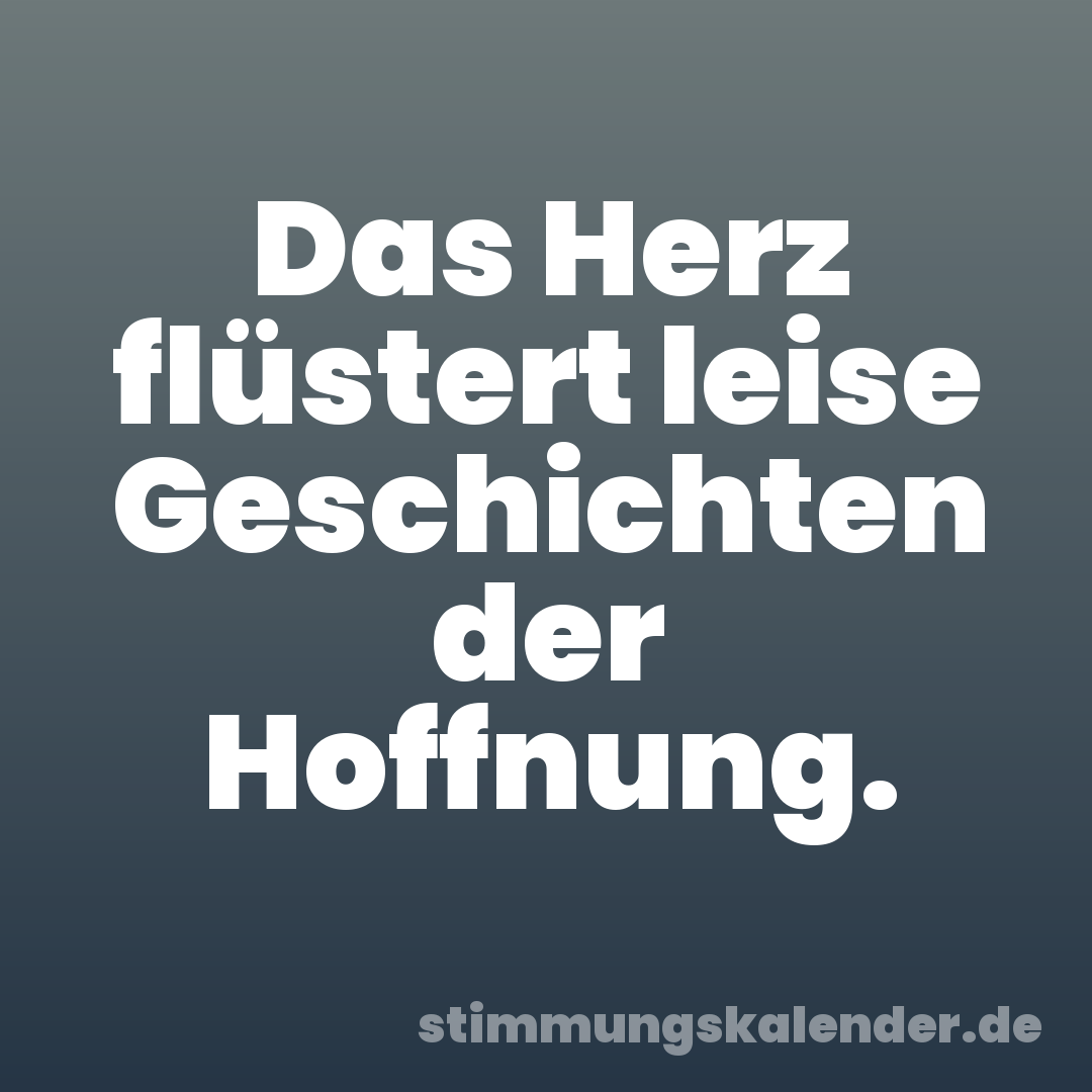 Das Herz flüstert leise Geschichten der Hoffnung.