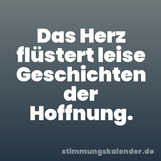 Das Herz flüstert leise Geschichten der Hoffnung.