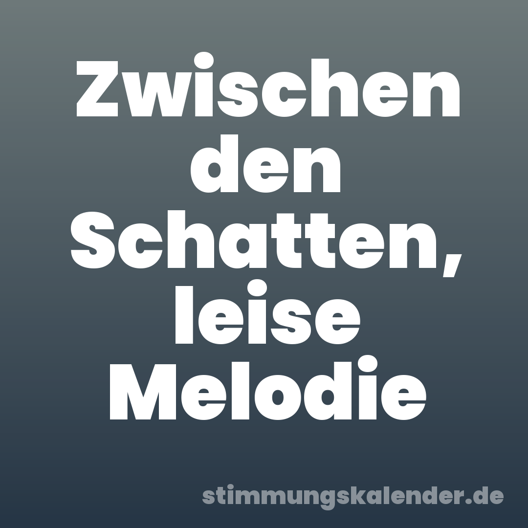 Zwischen den Schatten, leise Melodie