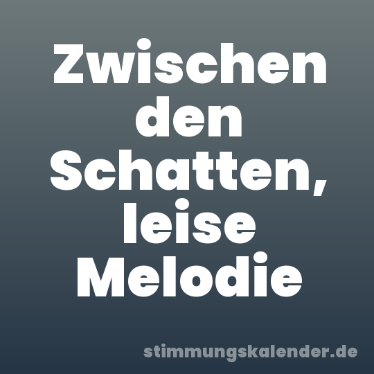Zwischen den Schatten, leise Melodie
