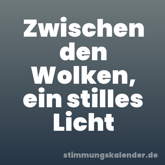 Zwischen den Wolken, ein stilles Licht